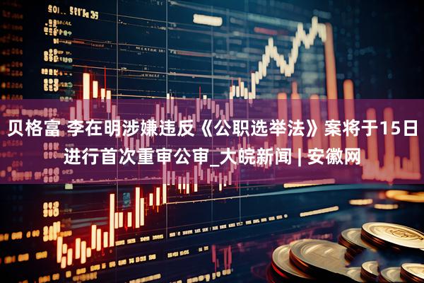 贝格富 李在明涉嫌违反《公职选举法》案将于15日进行首次重审公审_大皖新闻 | 安徽网