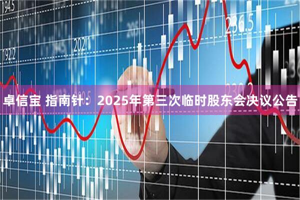 卓信宝 指南针：2025年第三次临时股东会决议公告