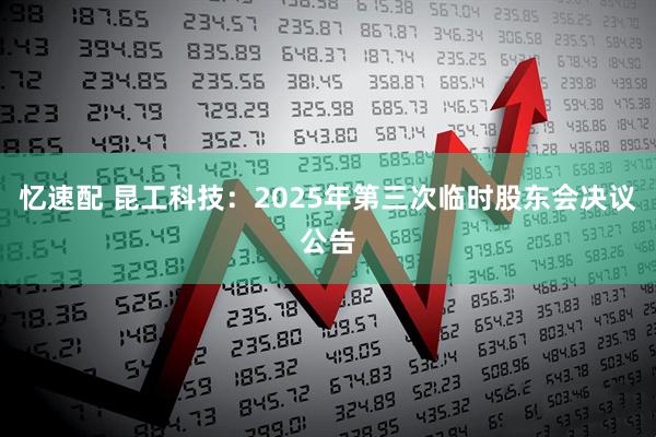 忆速配 昆工科技：2025年第三次临时股东会决议公告